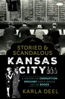 La histórica y escandalosa Kansas City: Una historia de corrupción, travesuras y mucho alcohol - Storied & Scandalous Kansas City: A History of Corruption, Mischief and a Whole Lot of Booze