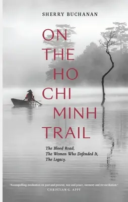 Tras la pista de Ho Chi Minh: El camino de la sangre, las mujeres que lo defendieron, el legado - On the Ho Chi Minh Trail: The Blood Road, the Women Who Defended It, the Legacy