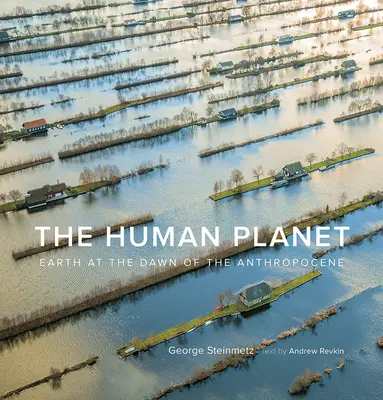 El planeta humano: La Tierra en los albores del Antropoceno - The Human Planet: Earth at the Dawn of the Anthropocene