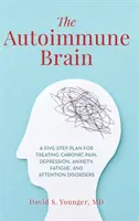 El cerebro autoinmune: Un plan de cinco pasos para tratar el dolor crónico, la depresión, la ansiedad, la fatiga y los trastornos de la atención - The Autoimmune Brain: A Five-Step Plan for Treating Chronic Pain, Depression, Anxiety, Fatigue, and Attention Disorders