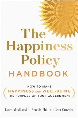 Manual de política de la felicidad: Cómo hacer de la felicidad y el bienestar el propósito de su gobierno - The Happiness Policy Handbook: How to Make Happiness and Well-Being the Purpose of Your Government