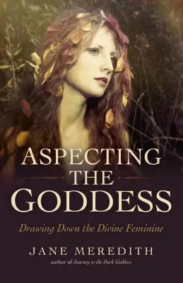 Aspecting the Goddess: Cómo atraer a la divinidad femenina - Aspecting the Goddess: Drawing Down the Divine Feminine