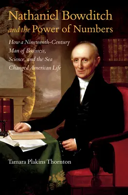 Nathaniel Bowditch y el poder de los números: Cómo un hombre de negocios, científico y marino del siglo XIX cambió la vida americana - Nathaniel Bowditch and the Power of Numbers: How a Nineteenth-Century Man of Business, Science, and the Sea Changed American Life