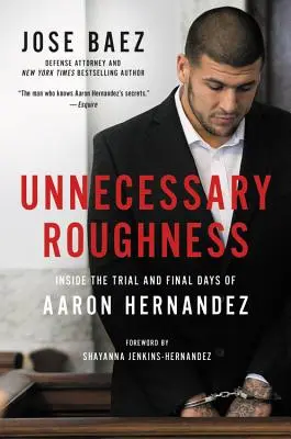 Rudeza innecesaria: El juicio y los últimos días de Aaron Hernandez - Unnecessary Roughness: Inside the Trial and Final Days of Aaron Hernandez