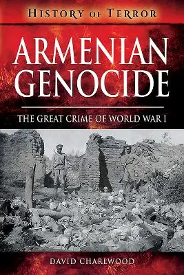 Genocidio armenio: El gran crimen de la Primera Guerra Mundial - Armenian Genocide: The Great Crime of World War I