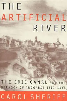 El río artificial: El canal de Erie y la paradoja del progreso, 1817-1862 - The Artificial River: The Erie Canal and the Paradox of Progress, 1817-1862