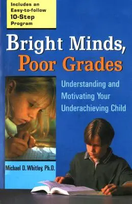 Mentes brillantes, malas notas: Comprender y motivar a su hijo con bajo rendimiento escolar - Bright Minds, Poor Grades: Understanding and Motivating Your Underachieving Child