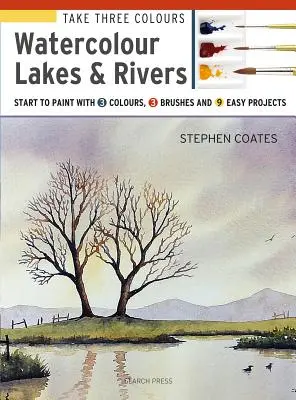 Toma tres colores: Acuarela Lagos y Ríos: Empieza a pintar con 3 colores, 3 pinceles y 9 proyectos fáciles - Take Three Colours: Watercolour Lakes & Rivers: Start to Paint with 3 Colours, 3 Brushes and 9 Easy Projects