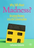 ¿Por qué hablar de locura?: introducir la historia en la conversación - Why Talk about Madness?: Bringing History Into the Conversation