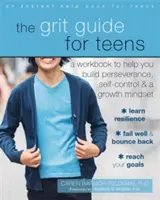 The Grit Guide for Teens: Un cuaderno de ejercicios para ayudarte a desarrollar la perseverancia, el autocontrol y una mentalidad de crecimiento - The Grit Guide for Teens: A Workbook to Help You Build Perseverance, Self-Control, and a Growth Mindset