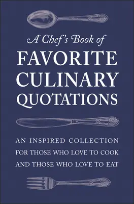 Citas culinarias favoritas de un chef: Una colección inspirada para los que aman cocinar y los que aman comer - A Chef's Book of Favorite Culinary Quotations: An Inspired Collection for Those Who Love to Cook and Those Who Love to Eat