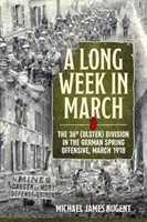 Una larga semana de marzo: La 36ª División (Ulster) en la ofensiva alemana de primavera, marzo de 1918 - A Long Week in March: The 36th (Ulster) Division in the German Spring Offensive, March 1918