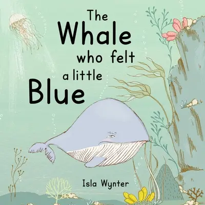 La ballena que se sentía un poco azul: Un libro ilustrado sobre la depresión - The Whale Who Felt a Little Blue: A Picture Book About Depression