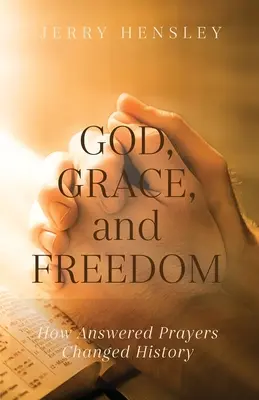 Dios, la gracia y la libertad: Cómo las oraciones contestadas cambiaron la historia - God, Grace, and Freedom: How Answered Prayers Changed History