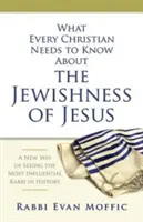 Lo que todo cristiano debe saber sobre el judaísmo de Jesús: Una nueva forma de ver al rabino más influyente de la historia - What Every Christian Needs to Know about the Jewishness of Jesus: A New Way of Seeing the Most Influential Rabbi in History