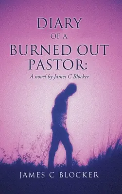 Diario de un pastor quemado: Una novela de James C Blocker - Diary of a Burned Out Pastor: A novel by James C Blocker