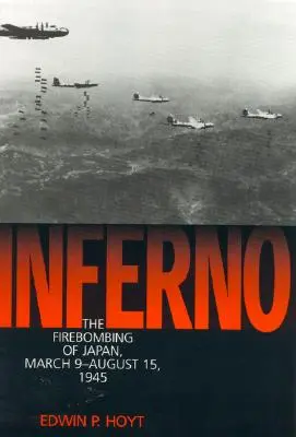 Inferno: El bombardeo de Japón, 9 de marzo-15 de agosto de 1945 - Inferno: The Firebombing of Japan, March 9-August 15,1945