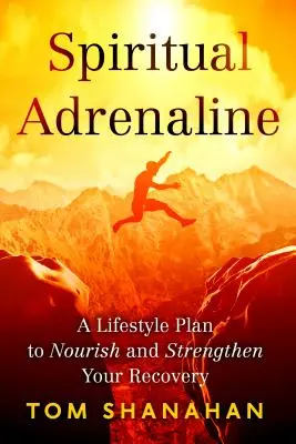 Adrenalina espiritual: Un plan de estilo de vida para alimentar y fortalecer tu recuperación - Spiritual Adrenaline: A Lifestyle Plan to Nourish and Strengthen Your Recovery