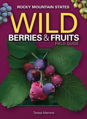 Guía de campo de bayas y frutas silvestres de los estados de las Montañas Rocosas - Wild Berries & Fruits Field Guide of the Rocky Mountain States