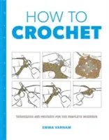 Cómo hacer ganchillo: Técnicas y proyectos para principiantes - How to Crochet: Techniques and Projects for the