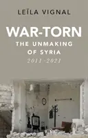 Desgarrados por la guerra - La reconstrucción de Siria, 2011-2021 - War-Torn - The Unmaking of Syria, 2011-2021