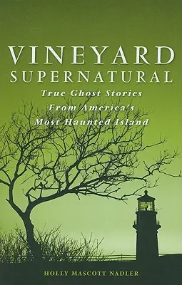 Vineyard Supernatural: Historias reales de fantasmas en la isla más embrujada de Estados Unidos - Vineyard Supernatural: True Ghost Stories from America's Most Haunted Island