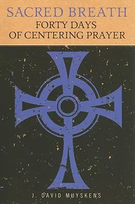 La respiración sagrada: Cuarenta días de oración centrada - Sacred Breath: Forty Days of Centering Prayer