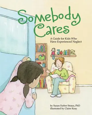 Alguien se preocupa: Guía para niños que han sufrido abandono - Somebody Cares: A Guide for Kids Who Have Experienced Neglect