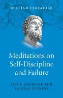 Meditaciones sobre la autodisciplina y el fracaso: Ejercicios estoicos para la salud mental - Meditations on Self-Discipline and Failure: Stoic Exercise for Mental Fitness