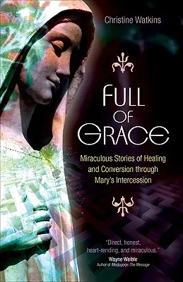 Llenos de gracia: Historias milagrosas de curación y conversión por intercesión de María - Full of Grace: Miraculous Stories of Healing and Conversion Through Mary's Intercession