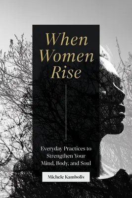 Cuando las mujeres se levantan: prácticas cotidianas para fortalecer la mente, el cuerpo y el alma - When Women Rise: Everyday Practices to Strengthen Your Mind, Body, and Soul