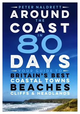 La costa en 80 días: Guía de las mejores ciudades costeras, playas, acantilados y promontorios de Gran Bretaña - Around the Coast in 80 Days: Your Guide to Britain's Best Coastal Towns, Beaches, Cliffs and Headlands