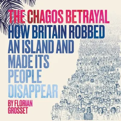 La traición de Chagos: cómo Gran Bretaña robó una isla e hizo desaparecer a su gente - The Chagos Betrayal: How Britain Robbed an Island and Made Its People Disappear