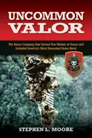 Uncommon Valor: La compañía de reconocimiento que ganó cinco medallas de honor e incluyó al boina verde más condecorado de Estados Unidos. - Uncommon Valor: The Recon Company That Earned Five Medals of Honor and Included America's Most Decorated Green Beret