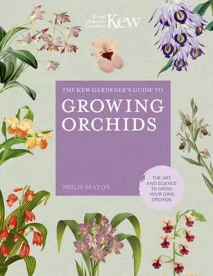 Guía del jardinero de Kew para el cultivo de orquídeas: El arte y la ciencia de cultivar sus propias orquídeas - The Kew Gardener's Guide to Growing Orchids: The Art and Science to Grow Your Own Orchids