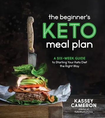 El plan de comidas ceto para principiantes: Una guía de seis semanas para comenzar su dieta ceto de la manera correcta - The Beginner's Keto Meal Plan: A Six-Week Guide to Starting Your Keto Diet the Right Way