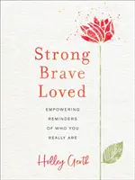 Fuerte, valiente, amado: Recordatorios fortalecedores de quién eres realmente - Strong, Brave, Loved: Empowering Reminders of Who You Really Are