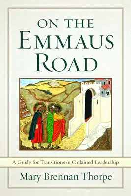 Por el camino de Emaús: Guía para las transiciones en el liderazgo ordenado en tiempos de cambio - On the Emmaus Road: A Guide for Transitions in Ordained Leadership in Changing Times