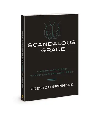 Gracia escandalosa: Un libro para cristianos cansados que buscan descanso - Scandalous Grace: A Book for Tired Christians Seeking Rest