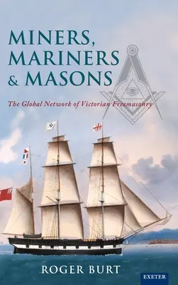 Mineros, marineros y masones: La red mundial de la masonería victoriana - Miners, Mariners & Masons: The Global Network of Victorian Freemasonry