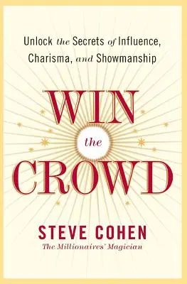 Ganarse a la multitud: Desvele los secretos de la influencia, el carisma y la espectacularidad - Win the Crowd: Unlock the Secrets of Influence, Charisma, and Showmanship