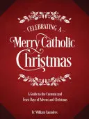 Celebrando una Feliz Navidad Católica: Guía de costumbres y fiestas de Adviento y Navidad - Celebrating a Merry Catholic Christmas: A Guide to the Customs and Feast Days of Advent and Christmas