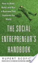 Manual del emprendedor social: Cómo crear, construir y dirigir una empresa que mejore el mundo - The Social Entrepreneur's Handbook: How to Start, Build, and Run a Business That Improves the World