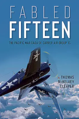 Fabled Fifteen: La saga del Grupo Aéreo 15 en la Guerra del Pacífico - Fabled Fifteen: The Pacific War Saga of Carrier Air Group 15