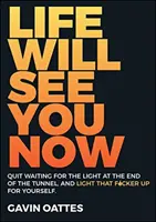 La Vida Te Verá Ahora: Deja de esperar la luz al final del túnel y enciende esa maldita luz por ti mismo. - Life Will See You Now: Quit Waiting for the Light at the End of the Tunnel and Light That F*cker Up for Yourself