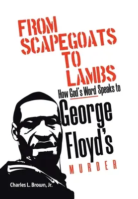 De chivos expiatorios a corderos: Cómo la Palabra de Dios habla del asesinato de George Floyd - From Scapegoats to Lambs: How God's Word Speaks to George Floyd's Murder