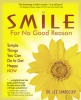 Sonríe sin una buena razón: Cosas sencillas que puedes hacer para ser feliz ahora - Smile for No Good Reason: Simple Things You Can Do to Get Happy Now