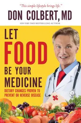 Deja Que La Comida Sea Tu Medicina: Cambios en la Dieta Probados para Prevenir y Revertir Enfermedades - Let Food Be Your Medicine: Dietary Changes Proven to Prevent and Reverse Disease