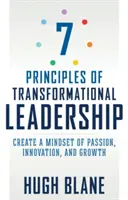 7 principios del liderazgo transformacional: Crear una mentalidad de pasión, innovación y crecimiento - 7 Principles of Transformational Leadership: Create a Mindset of Passion, Innovation, and Growth