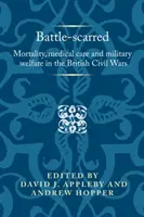 Cicatriz de batalla: Mortalidad, atención médica y bienestar militar en las guerras civiles británicas - Battle-scarred: Mortality, medical care and military welfare in the British Civil Wars